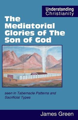 Mediatorial Glories of The Son of God: seen in Tabernacle Patterns and Sacrificial Types