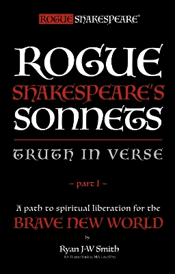 Rogue Shakespeare's Sonnets - TRUTH IN VERSE - part I: A path to spiritual liberation for the Brave New World, PART I