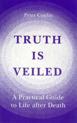 Truth is Veiled: Practical Guide to Life After Death