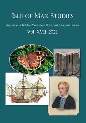 Isle of Man Studies: Proceedings of the Isle of Man Natural History and Antiquarian Society 2021, XVII