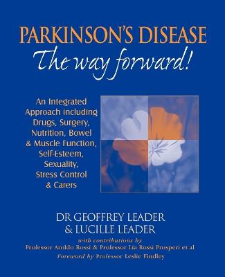 Parkinson's Disease - The Way Forward!: An Integrated Approach Including Drugs, Surgery, Nutrition, Bowel and Muscle  Function, Self Esteem, Sexuality, Stress Control and Carers. Revised in 2010. 2010