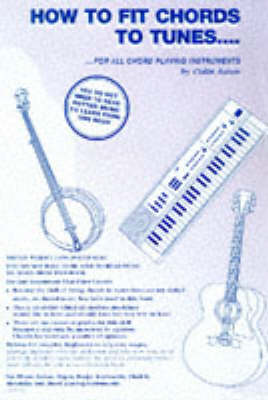 How to Fit Chords to Tunes: For All Chord Playing Instruments