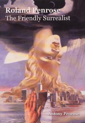 Roland Penrose: The Friendly Surrealist: The Friendly Surrealist 2nd New edition