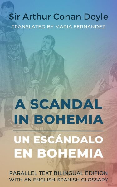 A Scandal in Bohemia - Un escÃ¡ndalo en Bohemia: Parallel Text Bilingual Edition with an English-Spanish Glossary