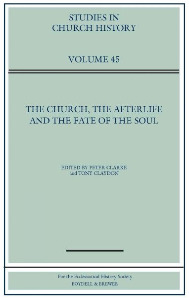 Church, the Afterlife and the Fate of the Soul: Papers Read at the 2007 Summer Meeting and the 2008 Winter Meeting of the  Ecclesiastical History Society