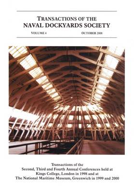 Transactions of the Naval Dockyards Society: Transactions of the Second, Third and Fourth Annual Conferences Held at  King's College London in 1998 and The National Maritime Museum, Greenwich in 1999 and 2000 2008