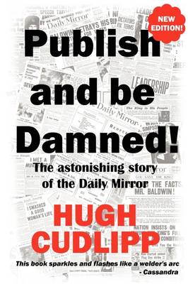 Publish and be Damned: The Astonishing Story of the Daily Mirror 2nd Revised edition