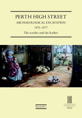 Perth High Street Archaeological Excavation 1975-1977: The Textiles and the Leather, Fascicule 3