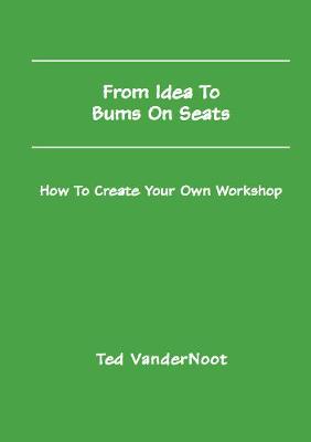 From Idea to Bums on Seats: How to Create Your Own Workshop New edition