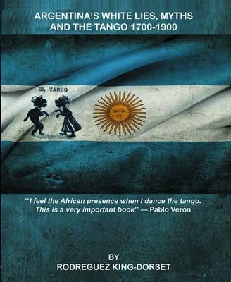 Argentina's White Lies, Myths and the Tango 1700-1900