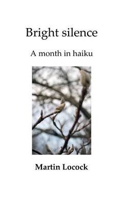Bright Silence: A Month in Haiku