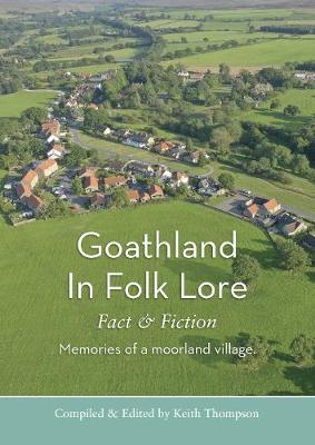 Goathland In Folk Lore: Fact & Fiction Memories of a moorland village.