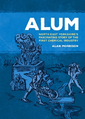 ALUM: North East Yorkshire's Fascinating Story Of The First Chemical Industry 4th New edition
