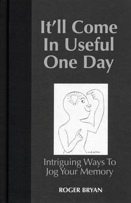 It'll Come in Useful One Day: Intriguing Ways to Jog Your Memory 2nd Revised edition