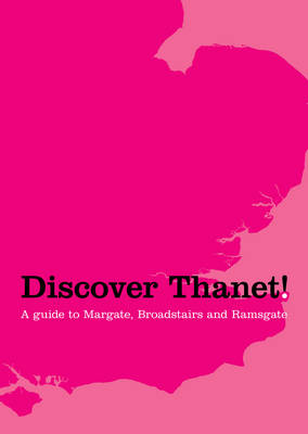 Discover Thanet: A Guide to Margate, Broadstairs & Ramsgate