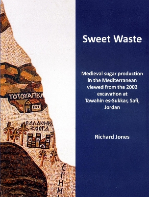 Sweet Waste: Medieval sugar production in the Mediterranean viewed from the  2002 excavations at Tawahin es-Sukkar, Safi, Jordan