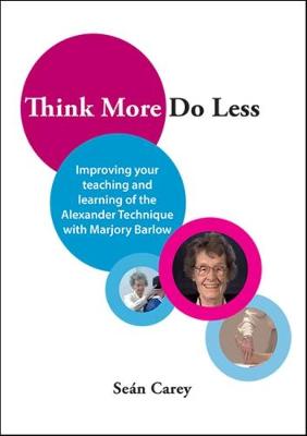 Think More, Do Less : Improving Your Teaching and Learning of the Alexander  Technique with Marjory Barlow 2017