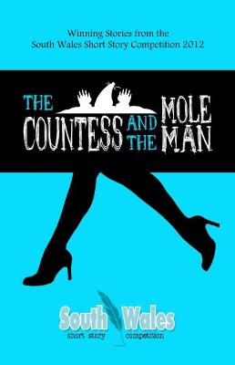 Countess and the Mole Man: Winning Stories from the South Wales Short Story Competition 2012