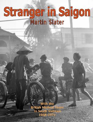 Stranger in Saigon: With the British Medical Team in South Vietnam 1968-1971