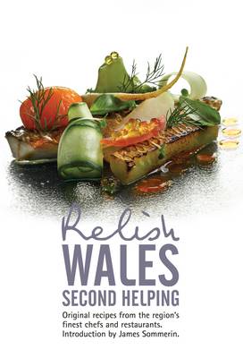 Relish Wales - Second Helping: Original Recipes from the Regions Finest Chefs and Restaurants UK ed.