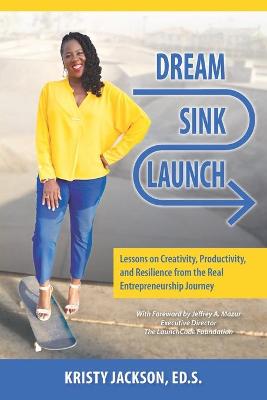 Dream, Sink, Launch: Lessons on Creativity, Productivity, and Resilience from the Real  Entrepreneurship Journey