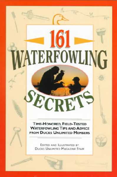 161 Waterfowling Secrets: Time-Honored, Field-Tested Waterfowling Tips and Advice from Ducks Unlimited  Members