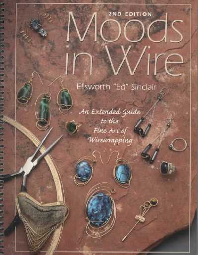 Moods in Wire: An Extended Guide to the Fine Art of Wirewrapping 2nd ed.