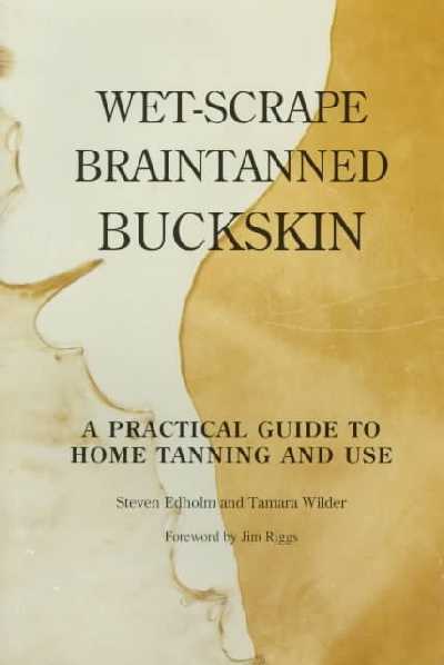 Wet-Scrape Braintanned Buckskin: A Practical Guide to Home Tanning and Use