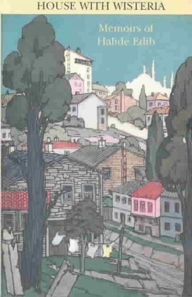 House with Wisteria: Memoirs of Halide Edib