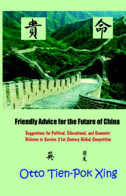 Friendly Advice for the Future of China: Suggestions for Political, Educational, and Economic Reforms to Survive 21st  Century Global Competition