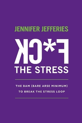 F*Ck the Stress: The Bam( Bare Arse Minimum) to Break the Stress Loop