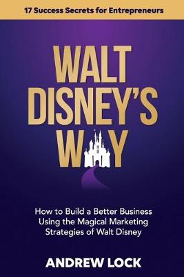 Walt Disney's Way: How to Build a Better Business Using the Magical Marketing Strategies of  Walt Disney