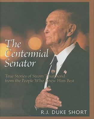 Centennial Senator: True Stories of Strom Thurmond from the People Who Knew Him Best