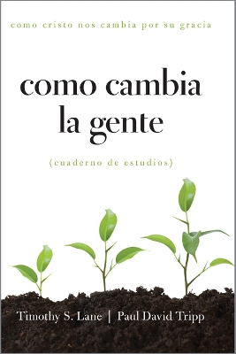 Como Cambia La Gente: Como Cristo Nos Cambia Por Su Gracia Cuaderno de Estudios