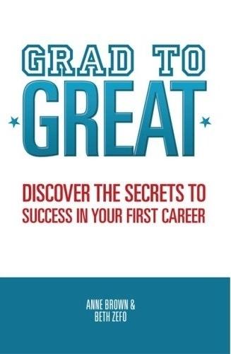 Grad to Great: Discover the Secrets to Success in Your First Career