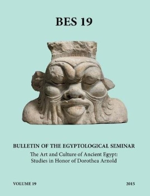 Bulletin of the Egyptological Seminar, Volume 19 (2015): The Art and Culture of Ancient Egypt: Studies in Honor of Dorothea Arnold
