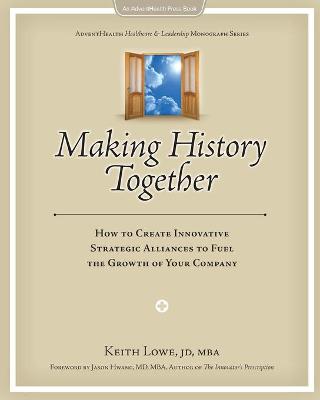 Making History Together: How to Create Innovative Strategic Alliances to Fuel the Growth of Your  Company