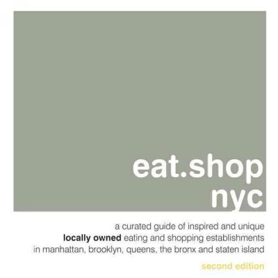Eat.Shop NYC: A Curated Guide of Inspired and Unique Locally Owned Eating and Shopping  Establishments in New York 2nd edition