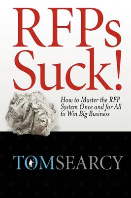 RFPs Suck! How to Master the RFP System Once and for All to Win Big Business