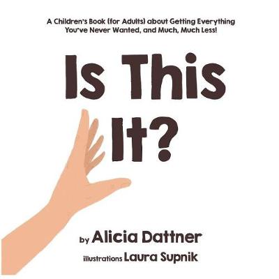 Is This It?: A Children's Book (for Adults) about Getting Everything You've Never Wanted,  and Much, Much Less!