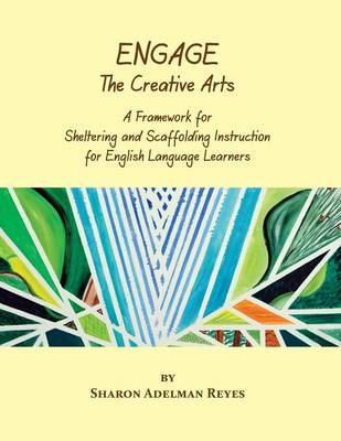 Engage the Creative Arts: A Framework for Sheltering and Scaffolding Instruction for English Language  Learners