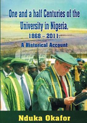 One and a Half Centuries of the University in Nigeria, 1868 - 2011. A  Historical Account