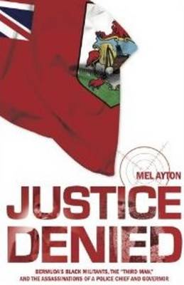 Justice Denied: Bermuda's Black Militants, the 'Third Man' & the Assassinations of a Police  Chief & Governor