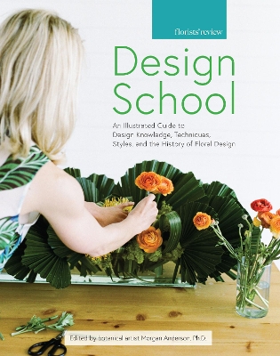Design School: An Illustrated Guide to Design Knowledge, Techniques, Styles, and the  History of Floral Design