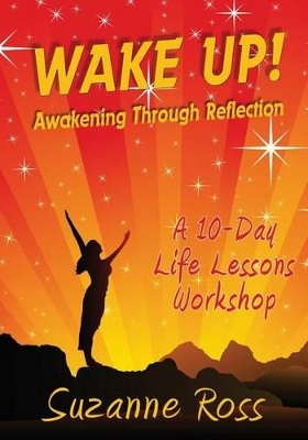 Wake Up! Awakening through Reflection: A 10-day Life Lessons Workshop