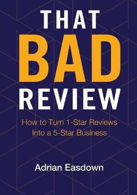 That Bad Review: How to Turn 1-Star Reviews into a 5-Star Business