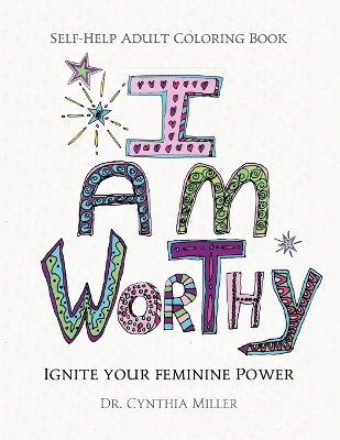 I AM WORTHY - Ignite Your Feminine Power - Self-Help Adult Coloring Book for  Awakening, Relaxing, and Stress Relieving