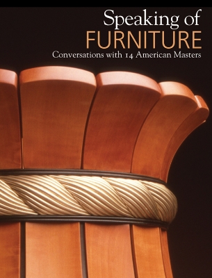 Speaking of Furniture: Conversations with 14 American Masters: Conversations with 14 American Masters