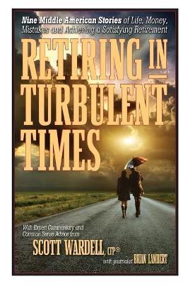 Retiring in Turbulent Times: Nine Middle-American Stories of Life, Money, and Challenges in Pursuit of a  Satisfying Retirement