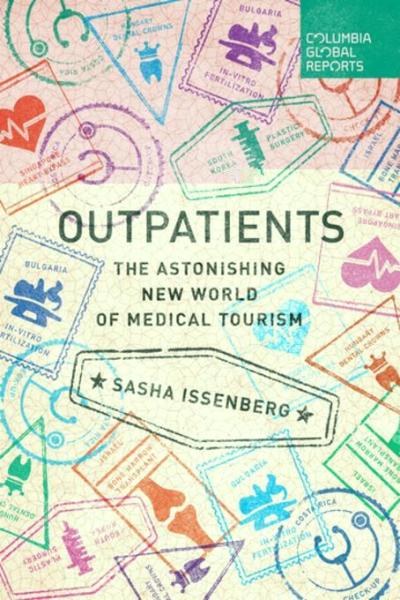 Outpatients: The Astonishing New World of Medical Tourism